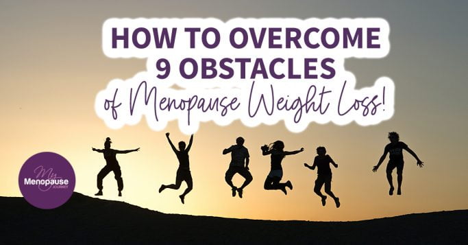 How to Overcome 9 Obstacles of Menopause Weight Loss!