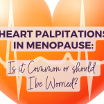 Heart Palpitations in Menopause: Is It Common or Should I Be Worried?