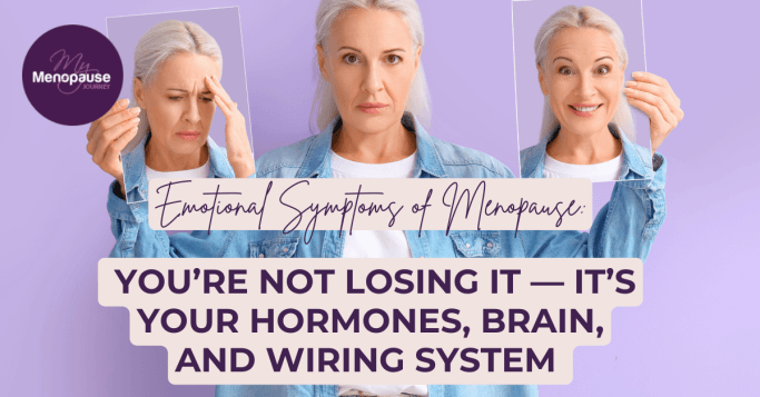 Emotional Symptoms of Menopause: You’re Not Losing It — It’s Your Hormones, Brain, and Wiring System