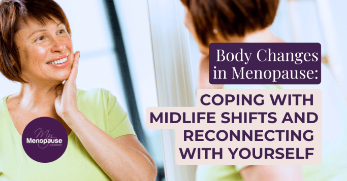 Body Changes in Menopause: Coping With Midlife Shifts and Reconnecting With Your True Self