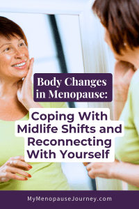 Body Changes in Menopause: Coping With Midlife Shifts and Reconnecting With Yourself