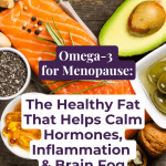 Omega-3 for Menopause: The Healthy Fat That Helps Calm Hormones, Inflammation & Brain Fog